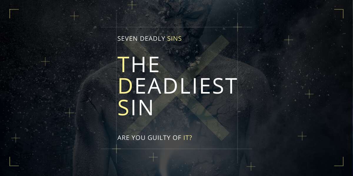 The Deadliest Sin Out Of The Seven Deadly Sins: Are Guilty Of It!