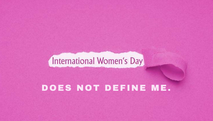 Here Is Why 8Th March The Women'S Day Does Not Define Me
