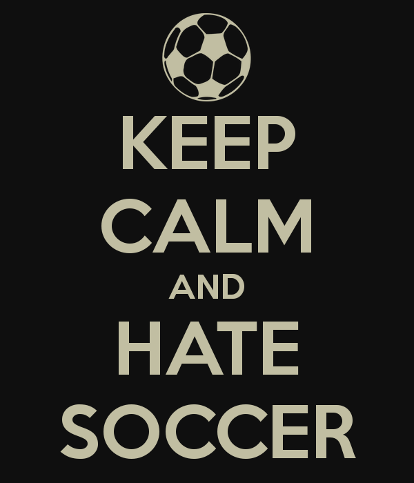 Keep Calm And Hate Soccer